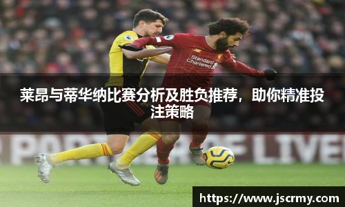 莱昂与蒂华纳比赛分析及胜负推荐，助你精准投注策略
