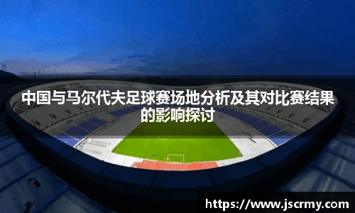 中国与马尔代夫足球赛场地分析及其对比赛结果的影响探讨