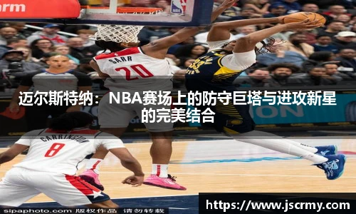 迈尔斯特纳：NBA赛场上的防守巨塔与进攻新星的完美结合