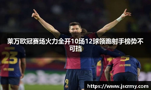 莱万欧冠赛场火力全开10场12球领跑射手榜势不可挡