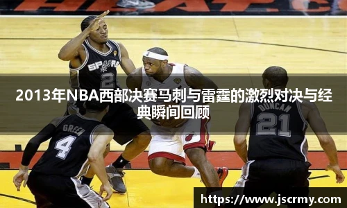 2013年NBA西部决赛马刺与雷霆的激烈对决与经典瞬间回顾